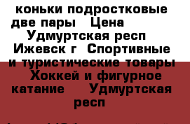 коньки подростковые две пары › Цена ­ 1 000 - Удмуртская респ., Ижевск г. Спортивные и туристические товары » Хоккей и фигурное катание   . Удмуртская респ.